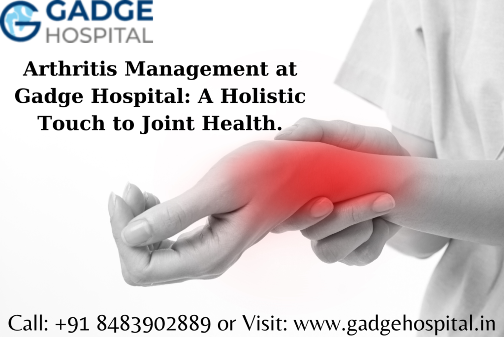 Arthritis Treatment at Gadge Hospital: A Holistic Touch to Joint Health